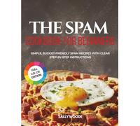 THE SPAM COOKBOOK FOR BEGINNERS: Simple, Budget-Friendly Spam Recipes with Clear Step-by-Step Instructions