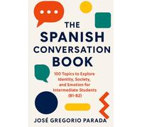 The Spanish Conversation Book: 100 Topics to Explore Identity, Society, and Emotion for Intermediate Students (B1-B2)