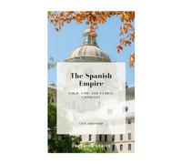 The Spanish Empire: Gold, God, and Global Conquest