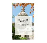 The Spanish Empire: Gold, God, and Global Conquest