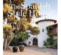 The Spanish Style House: From Enchanted Andalusia to the California Dream