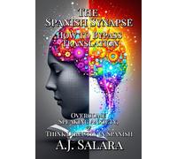 The Spanish Synapse: How to Bypass Translation, Overcome Speaking Anxiety, and Think Directly in Spanish