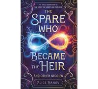 The Spare Who Became the Heir and Other Stories: The Early Adventures of The Head, the Heart, and the Heir