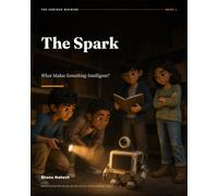 The Spark - 1: What Makes Something Intelligent? An Illustrated Guide to Artificial Intelligence for Ages 12-18