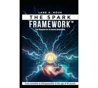 The SPARK Framework™: From Invisible to Indispensible in the Age of AI Search