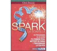 The spark. La scintilla. Programma di 28 giorni per perdere peso, mettersi in forma e trasformare la tua vita!