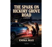 The Spark on Hickory Grove Road: A Novel By Emma Max