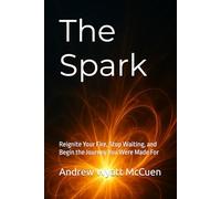 The Spark: Reignite Your Fire, Stop Waiting, and Begin the Journey You Were Made For: 1