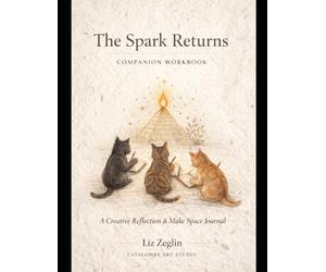 The Spark Returns Companion Workbook: A Creative Reflection and Make Space Journal