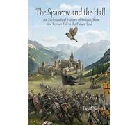 The Sparrow and the Hall: An Ecclesiastical History of Britain, from the Roman Fall to the Future Soul