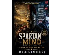 The Spartan Mind: Ancient Lessons for Discipline in a World Designed to Distract You