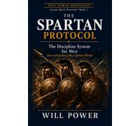 The Spartan Protocol: The Discipline System for Men - Train and Endure Like a Spartan Warrior