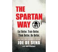 The Spartan Way: Eat Better. Train Better. Think Better. Be Better.