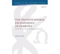 The Spatiotemporal Eschatology of Hebrews: Priestly Participation in the Heavenly Tabernacle