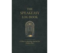 The Speakeasy Log Book: A Place-Collecting Journal for Hidden Bars