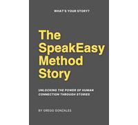 The SpeakEasy Method Story: Unlocking the Power of Human Connection Through Stories