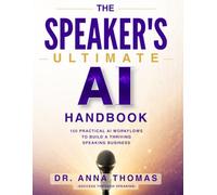 The Speaker's Ultimate AI Handbook: 150 Practical AI Workflows to Build a Thriving Speaking Business