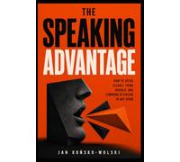 THE SPEAKING ADVANTAGE: How to Speak Clearly, Think Quickly, and Command Attention in Any Room