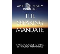 THE SPEAKING MANDATE: A PRACTICAL GUIDE TO SPEAK WITH POWER AND PURPOSE