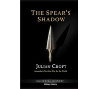 The Spear's Shadow: Alexander's Ten-Year War for the World