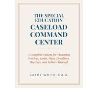 The Special Education Caseload Command Center: A Complete System for Managing Services, Goals, Data, Deadlines, Meetings, and Follow-Through