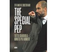 The special Pep. Tutto Guardiola minuto per minuto - De Cristofaro Stefano
