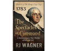 The Spectacles of Command: A Revolutionary War Thriller of Ink and Ash