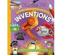 The Spectacular Science of Inventions: From steam engines and robots to light bulbs