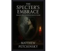 The Specter's Embrace: Magick for Channeling Ghostly Lovers