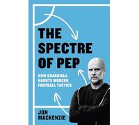 The Spectre of Pep: How Guardiola Haunts Modern Football Tactics