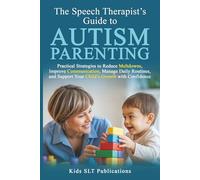 The Speech Therapist’s Guide to Autism Parenting Practical Strategies to Reduce Meltdowns, Improve Communication, Manage Daily Routines, and Support Your Child’s Growth with Confidence