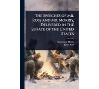 The Speeches of Mr. Ross and Mr. Morris, Delivered in the Senate of the United States