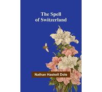 The Spell of Switzerland - Haskell Dole Nathan