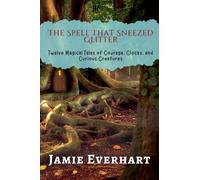 The Spell That Sneezed Glitter: Twelve Magical Tales of Courage, Clocks, and Curious Creatures: 3