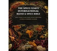 The Spice Czar's International Blend & Spice Bible: History, Technique, Sourcing, formulas, and flavor without borders