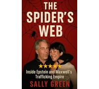 The Spider's Web: Inside Epstein and Maxwell’s Trafficking Empire: Inside the Criminal Empire That Exploited, Manipulated, and Silenced