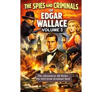The Spies and Criminals of Edgar Wallace: - Volume 3: Scotland Yard and More