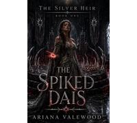 The Spiked Dais: A Dark Royal Romantasy of Forbidden Blood, a Cursed King, Dangerous Crown Magic, and a Powerful Hidden Heir