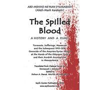 The Spilled Blood: Torments, Massacres, and the Subsequent 1915 Genocide of the Assyrian/Syriac People by the Ottoman Turks and their Kurdish Accomplices in Mesopotamia
