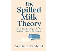 The Spilled Milk Theory:: Letting Go of Regret and Moving Forward