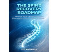 THE SPINE RECOVERY ROADMAP: A Practical Step-By-Step Guide To Restoring Spinal Mobility, Strength, Comfort And Function