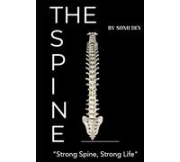 THE SPINE: Strong Spine, Strong Life: A Comprehensive Guide to Spine Anatomy, Health, and Future Care