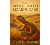 THE SPINY-TAILED LIZARDS CARE: The complete guide to pet ownership