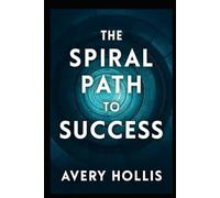The Spiral Path to Success: Empowering Self Esteem, Confidence, Mindset, Growth, and Happiness