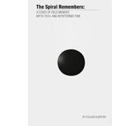 The Spiral Remembers: A CODEX OF FIELD MEMORY, MYTH-TECH, AND REPATTERNED TIME