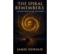 The Spiral Remembers: A Metaphysical Sci-Fi Novel of Memory, Soul, and Return