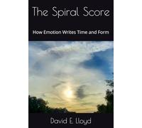 The Spiral Score: How Emotion Writes Time and Form: 2