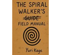 The Spiral Walker's Field Manual: Guide, Companion, and Toolbag in one complete volume!