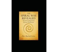 The Spiral Way Revealed: A Sacred Comparison Across Traditions: How Ancient Paths Glimpse the Spiral-and Why It’s the Living Whole