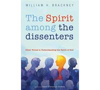 The spirit among the dissenters: other voices in understanding the spirit ...